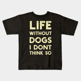 Life Without Dogs I Dont Think So Kids T-Shirt